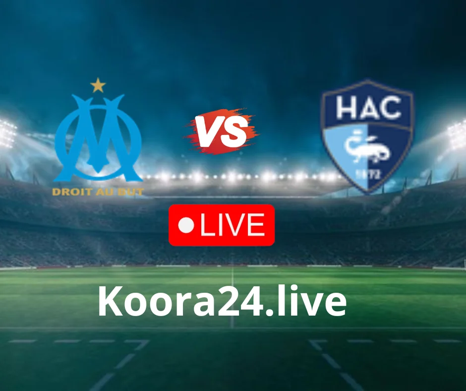 Olympique Marseille Vs Le Havre Ligue 1 Live Streaming | Koora Live English