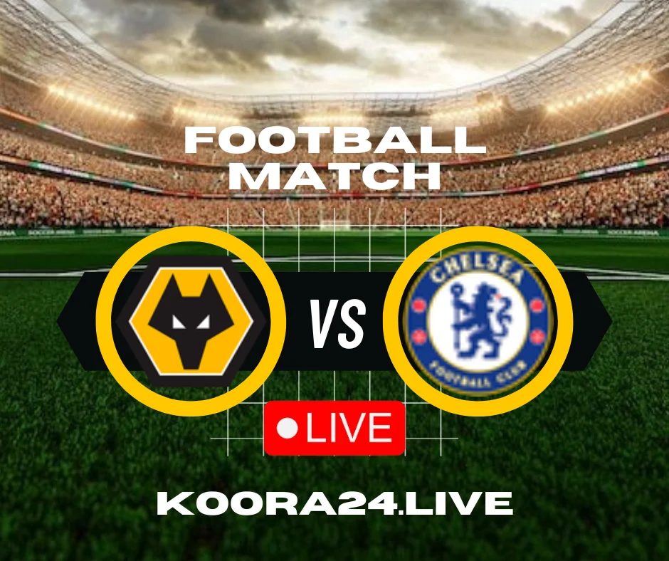 Wolves vs Chelsea live streaming koora Live English