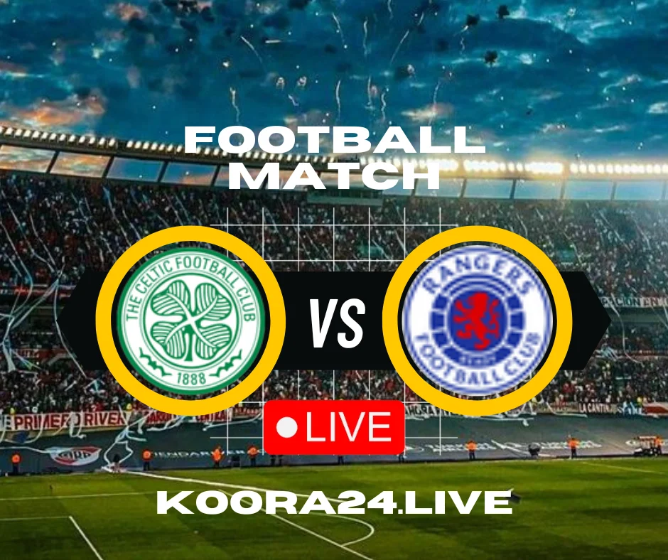 Celtic Vs Rangers Fc On Koora Live English 