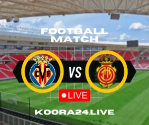 Villarreal vs Mallorca live on koora24