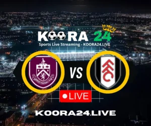 Burnley vs Fulham Premier League on Koora24