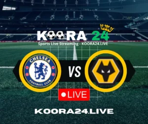 Chelsea vs Wolves Premier League on Koora24