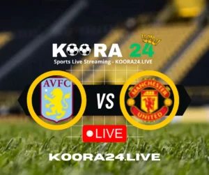 Aston Villa vs Manchester United Live on Koora24