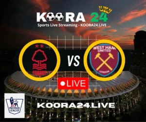 Nottingham Forest vs West Ham Exclusive on Koora24