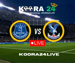 Everton vs Crystal Palace Premier League on Koora24