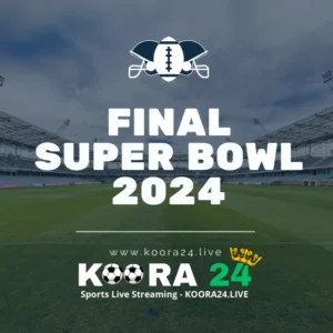 Final Super Bowl 2024 Live Streaming on Koora24