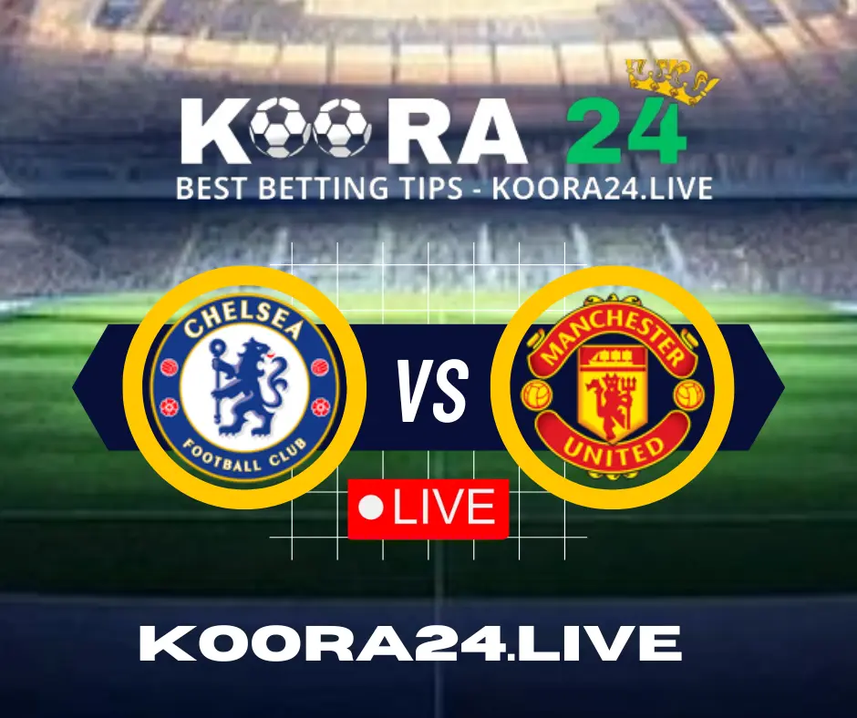 Chelsea Vs Manchester United Live Streaming On Koora 24 Koora Live