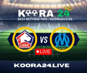 Lille vs Olympique Marseille Live on Koora 24