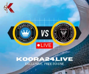 Charlotte FC - Inter Miami Live Streaming on Koora 24