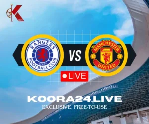 Rangers FC vs Manchester United Live on Koora 24