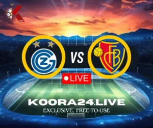 Grasshopper vs Basel Super League Live on Koora 24