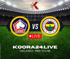 Lille vs Fenerbahçe Exclusive on Koora 24