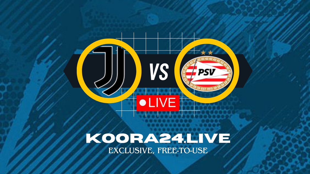 Watch Juventus vs PSV Champions League on Koora Live English